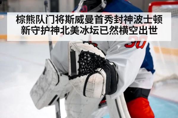棕熊队门将斯威曼首秀封神波士顿新守护神北美冰坛已然横空出世